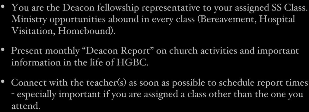 SS Class Responsibilities You are the Deacon fellowship representative to your assigned SS Class. Ministry opportunities abound in every class (Bereavement, Hospital Visitation, Homebound).