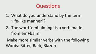 (Refer Slide Time: 15:29) Now, let us look at the questions, what do you understand by the term life-like manner? The word embalming is a verb made from em plus balm.