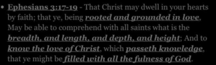 KNOW IT, FULLY Ephesians 3:17-19 - That Christ may dwell in your hearts by faith; that ye, being rooted and grounded in love, May be able to comprehend with all saints