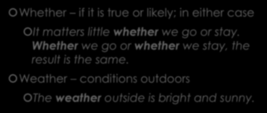 Grammar Whether, Weather Whether if it is true or likely; in either case It matters little whether we go or stay.
