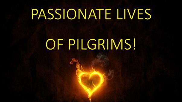 PASSIONATE LIVES OF PILGRIMS! Introduction: A. (Slide #2) When You Hear Pilgrims What Is The First Thing That Comes To Your Mind? 1.