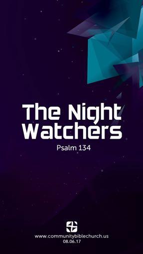 The NighT WaTchers! Psalm 134 Introduction: I. A the Lord! (1) II. A the Lord! (2) III. A from the Lord!
