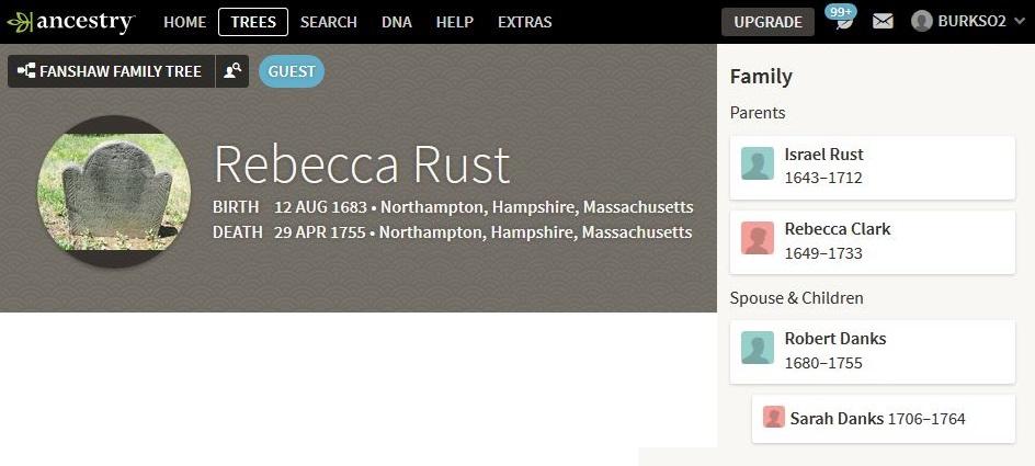 family trees on the Ancestry.com website, and found Rebecca in a number of other family trees, including the Fanshaw Family Tree: 19 Amazing! Rebecca was the daughter of Israel Rust and Rebecca Clark!