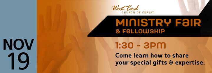 W E S T E N D E V E N T S Ministry Fair - Nov. 19 at 1:30 p.m. - Find a place to share your skills and expertise. West End s ministries will be present in the sanctuary on Sunday, Nov.