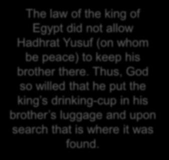 Thus, God so willed that he put the king s drinking-cup in his brother s luggage and upon search that is where it was found. 12:77] Thus did We plan for Joseph.