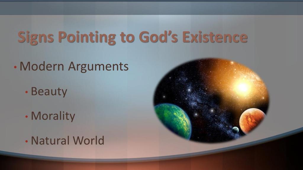 There are other, more modern arguments for God s existence. Some of these simply point to a reality that transcends mere matter, while others point to the existence of a deeper rationality.