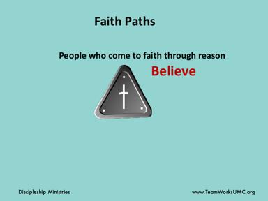 One Faith Path is through Believe. These are people who come to faith through reason. For some, reading the Bible convinced them that the Christian faith was the truth.
