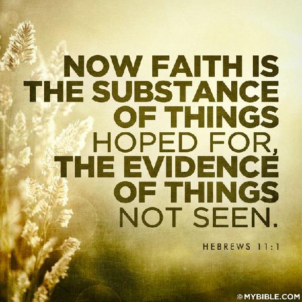 Faith is the substance of the things we hope for (the thing that we stand under) even though its invisible.