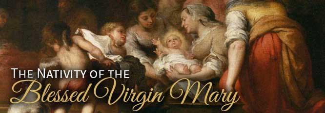 The Nativity of the Blessed Virgin Mary, the Nativity of Mary, or the Birth of the Virgin Mary, refers to a Christian feast day celebrating the birth of the Blessed Virgin Mary.