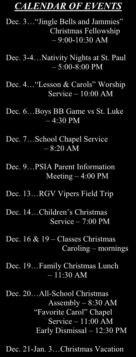 3-4 Nativity Nights at St. Paul 5:00-8:00 PM Dec. 4 Lesson & Carols Worship Service 10:00 AM Dec. 6 Boys BB Game vs St. Luke 4:30 PM Dec. 7 School Chapel Service 8:20 AM Dec.