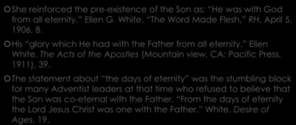 Pandangan EGW tentang Yesus setelah 1904 She reinforced the pre-existence of the Son as: He was with God from all eternity. Ellen G. White, The Word Made Flesh, RH, April 5, 1906, 8.