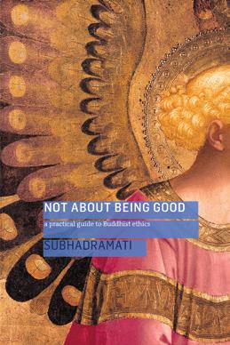 99/$23.95/ 18.95 Not About Being Good A Practical Guide to Buddhist Ethics Subhadramati Buddhist ethics are not about being good in order to gain rewards.