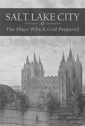 154 Religious Educator vol. 13 no. 1 2012 155 Salt Lake City: The Place Which God Prepared Edited by Scott C. Esplin and Kenneth L.