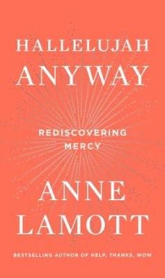 Hallelujah Anyway: Rediscovering Mercy by Anne Lamott (Riverhead Books, New York, 2017) Facilitator: Nicholas Terico, O.Praem.