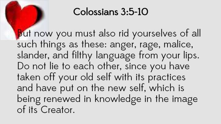 8 But now you must also rid yourselves of all such things as these: anger, rage, malice, slander, and