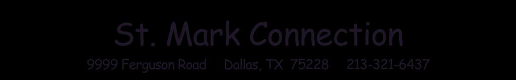 St. Mark Connection 9999 Ferguson Road Dallas, TX 75228 213-321-6437 Volume 63, Issue 4 saintmarkchurch.