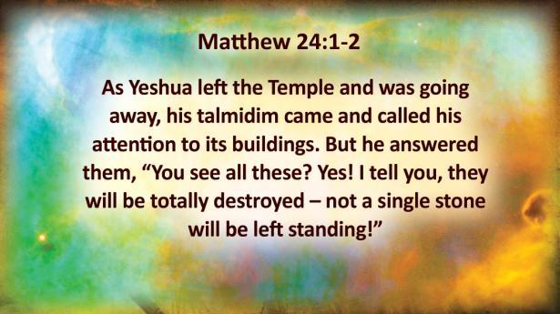 Matthew 24:3 When he was sitting on the Mount of Olives, the talmidim came to him privately. "Tell us," they said, "when will these things happen?