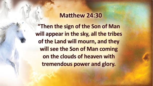Matthew 24:30 "Then the sign of the Son of Man will appear in the sky, all the tribes of the