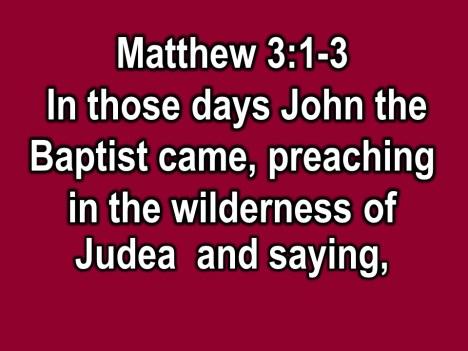 I want you to hear this scripture: In those days Jon the Baptist came preaching in the wilderness of Judea saying, Repent, for the kingdom of heaven has come new.