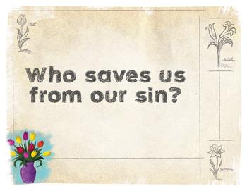 Romans 10:9 Big Picture Question: Who saves us from our sin? Only Jesus saves us from our sin.