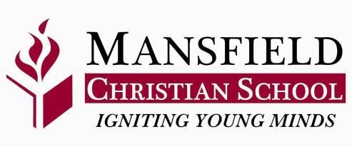 Dear Parents, Thank you for your interest in enrollment at Mansfield Christian School. Our mission as a Christian school is to assist you in the teaching and training of your children.