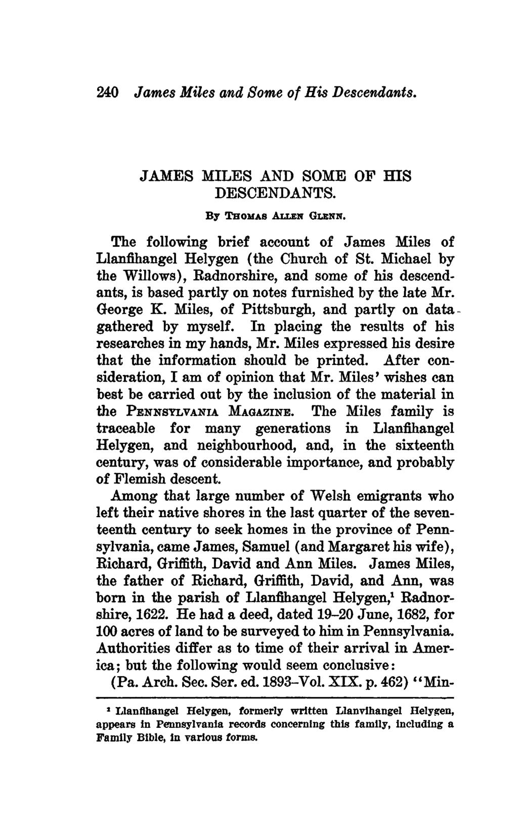 240 James Miles and Some of His Descendants. JAMES MILES AND SOME OF HIS DESCENDANTS. By THOMAS ALLEN GLENN. The following brief account of James Miles of Llanfihangel Helygen (the Church of St.