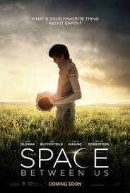 MEDIA MADNESS MOVIE Title: The Space Between Us Genre: Adventure, Drama, Romance Rating: PG-13 Cast: Asa Butterfield, Britt Robertson, Carla Gugino, Gary Oldman Synopsis: Gardner, 16, is the first