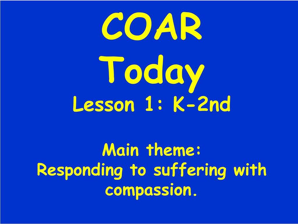 Lessons outline: K-2nd grades Main theme: Responding to suffering with compassion. Gospel* guidance: MT 19: 13-14, (suffer the little children.