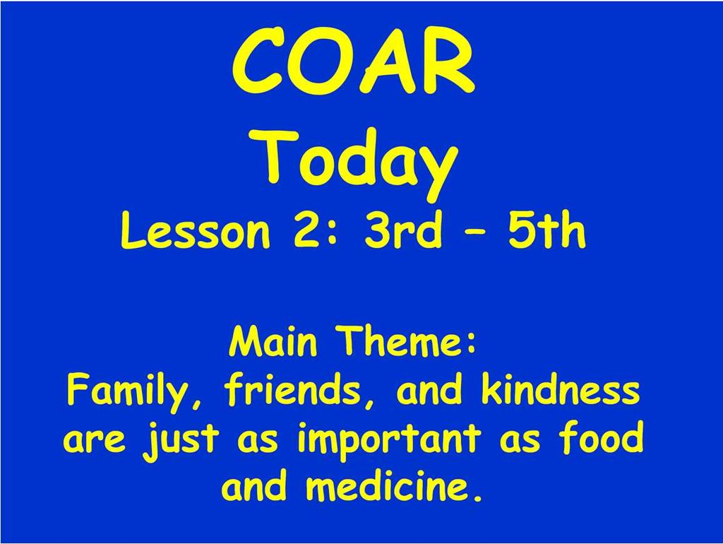 3-5th grades Main Theme: Family, friends, and kindness are just as important as food and medicine.