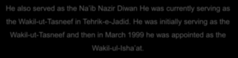 He also served as the Na ib Nazir Diwan He was currently serving as the Wakil-ut-Tasneef in Tehrik-e-Jadid.
