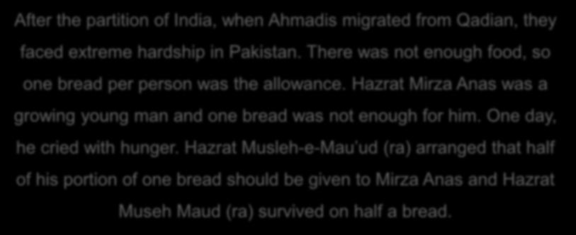 After the partition of India, when is migrated from Qadian, they faced extreme hardship in Pakistan. There was not enough food, so one bread per person was the allowance.