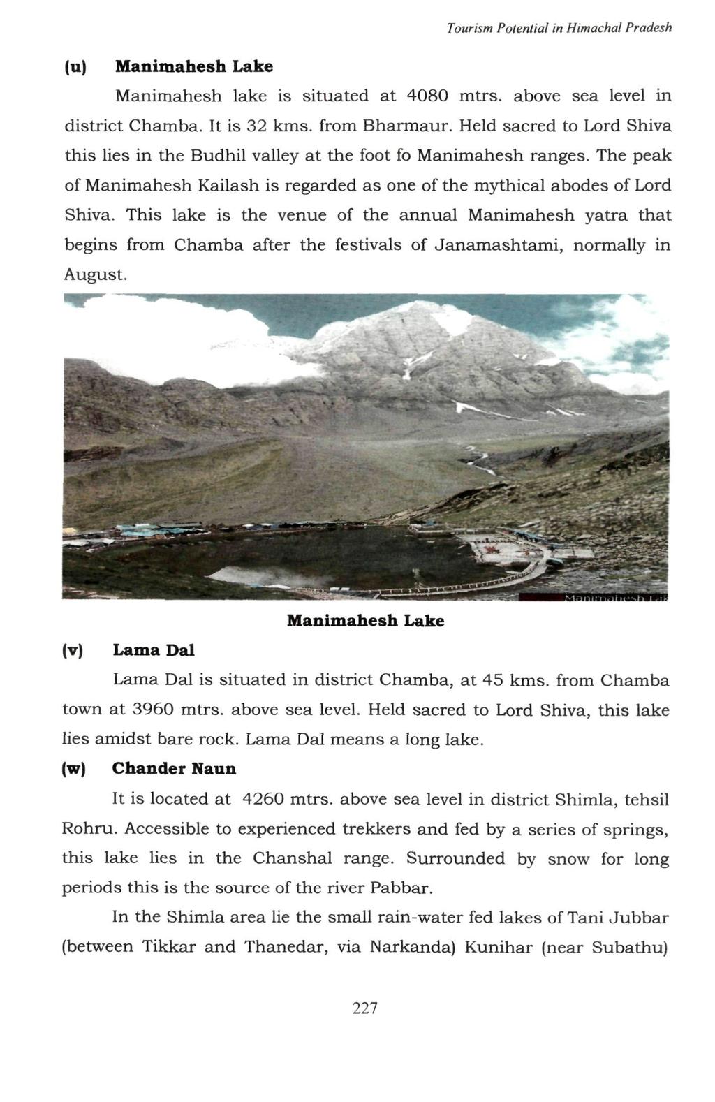 (u) Manimahesh Lake Manimahesh lake is situated at 4080 mtrs. abve sea level in district Chamba. It is 32 kms. frm Bharmaur.