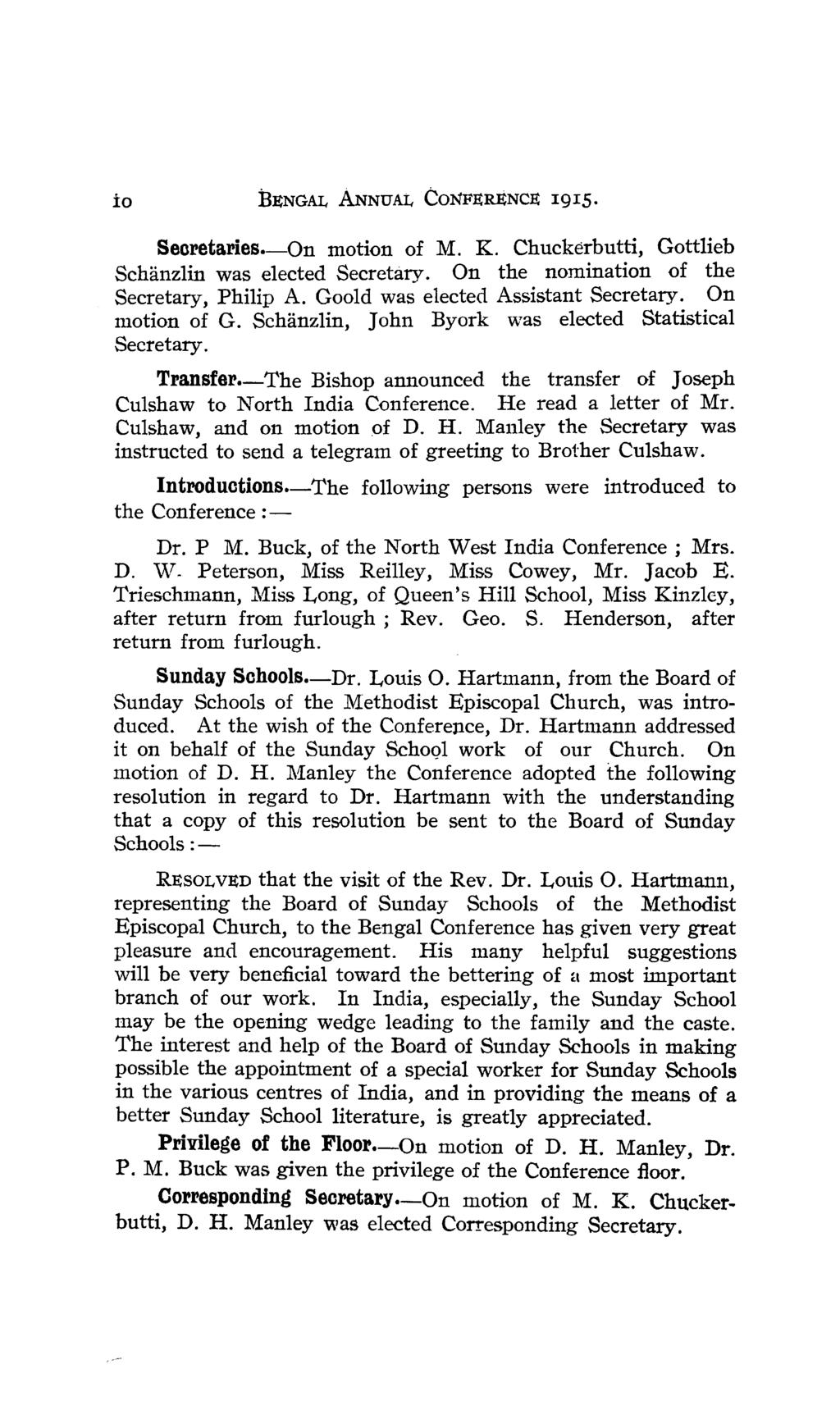 io B~NGAL ANNUAL CONF~RENC~ 1915. Secretarieso-On motion of M. K. Chuckerbutti, Gottlieb Schanzlin was elected Secretary. On the nomination of the Secretary, Philip A.