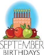 Happy Birthday Sept 1st - Pat Gray Sept 4th - Myrna Morris Sept 7th - Cynthia Sawyer Sept 12th - Carol Hendee & Paul Conrad Sept 18th - Miles Ugarkovich Sept 24th - David Chieruzzi Sept 27th - George