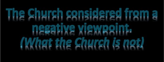 The Church considered from a negative viewpoint.