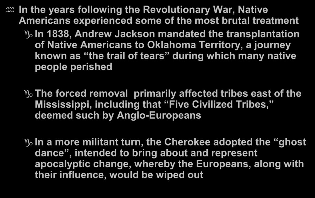 The Trail of Tears In the years following the Revolutionary War, Native Americans experienced some of the most brutal treatment In 1838, Andrew Jackson mandated the transplantation of Native
