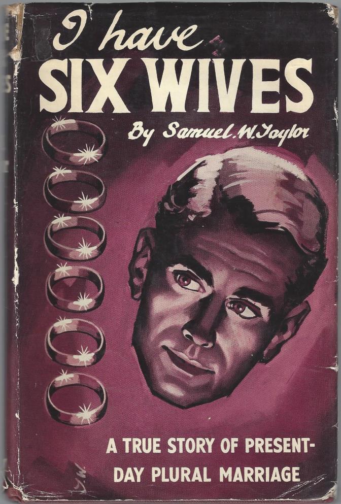 Fictionalized Biography of Rulon Allred 15- Taylor, Samuel W. I Have Six Wives: A True Story of Present-Day Plural Marriage. Kingswood, Surrey: The World's Work, 1958. First British edition. 286pp.