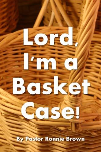 Check out these free resources from ronniebrown.net Lord I m a Basket Case! Have you ever felt like a basket case? Are you in a situation that is completely out of your control.