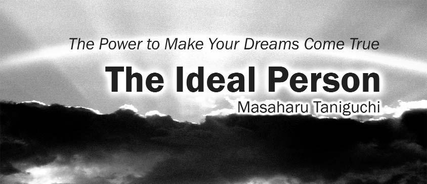 The Power to Make Your Dreams Come True The Ideal Person TAKE RESPONSIBILITY FOR EVERYTHING. Ralph Waldo Emerson said, Thoughts projected with conviction can change the world.