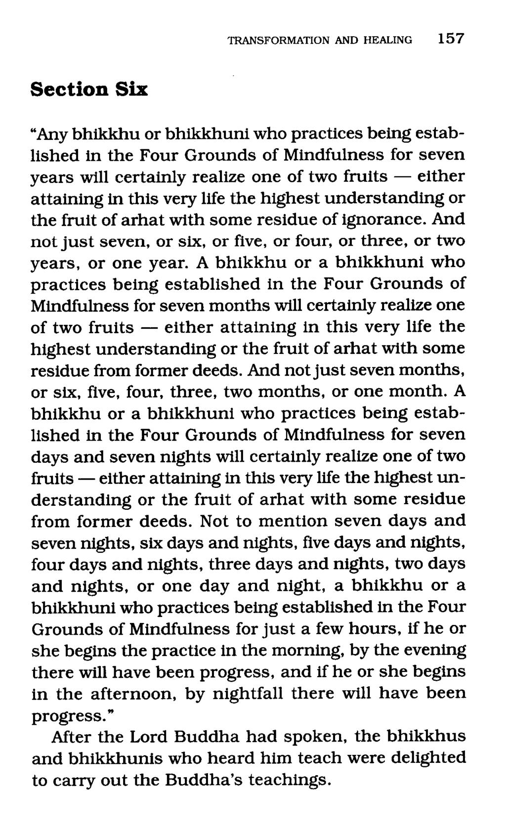Section Six "Any bhikkhu or bhikkhuni who practices being established in the Four Grounds of Mindfulness for seven years will certainly realize one of two fruits - either attaining in this very life