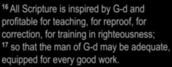2 Timothy 3:16-17 16 All Scripture is inspired by G-d and profitable for teaching, for reproof, for