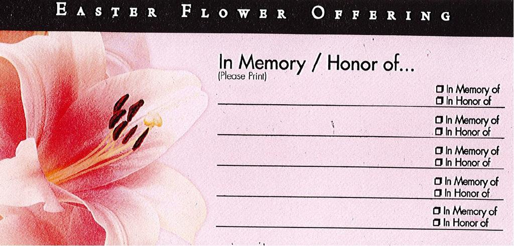 On March 18, 2018 we are having a second collection for the Easter Flowers. If you would like to remember loved ones and give thanks for blessings through Easter flower donations.