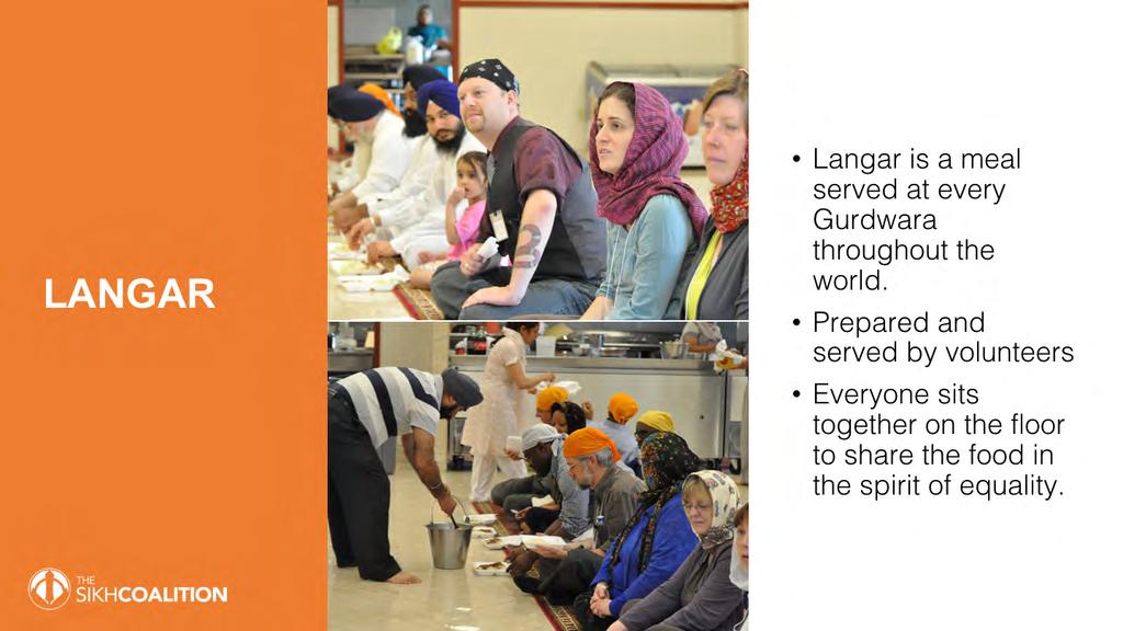 After services, everyone sits on the floor and eats a community meal together called Langar. It is prepared and served by volunteers from the community.