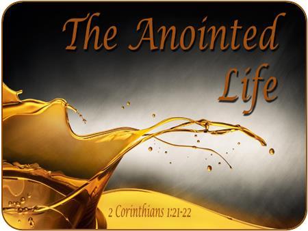 Topic: The Value of the Oil (Understanding the Anointing of God on My Life) Now He who establishes us with you in Christ and has anointed us is God, who has also sealed us and given us the Spirit in