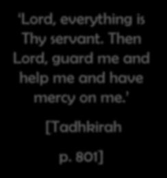 Prayers and revelations of the Promised Messiah (on whom be peace) Lord, everything is Thy servant. Then Lord, guard me and help me and have mercy on me. [Tadhkirah p.