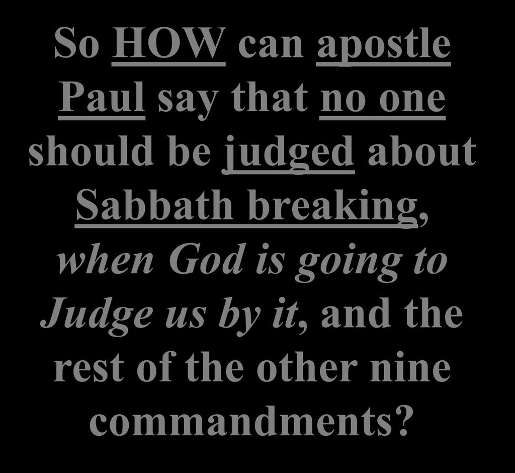 So HOW can apostle Paul say that no one should be judged about Sabbath breaking, when God is going to Judge us by