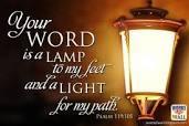 In the book of Psalms we read, Your word is a lamp to my feet and light to my path.