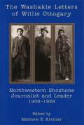 Washakie Letters Of Willie Ottogary: Northwestern Shoshone Journalist and Leader, 1908-1929.