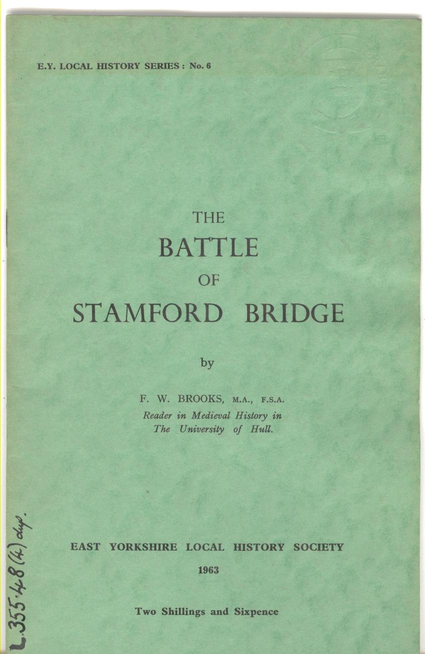 E.\'. LOCAL HlSTOR\, SI~RIES : So., THE BATTLE OF STAMFORD BRIDGE by F. W. BROOKS, M.A., F.S.A. Reader i.