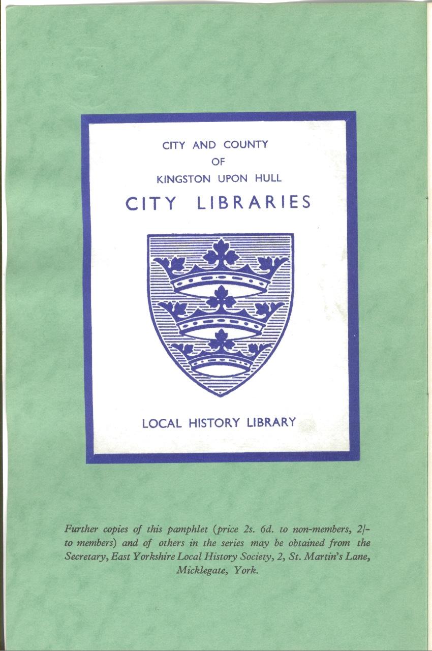 CITY AND COUNTY OF KINGSTON UPON HULL CITY L I B R A R I ES LOCAL HISTORY LIBRARY Further copies of this pamphlet (price 25. 6d. to tum-members.